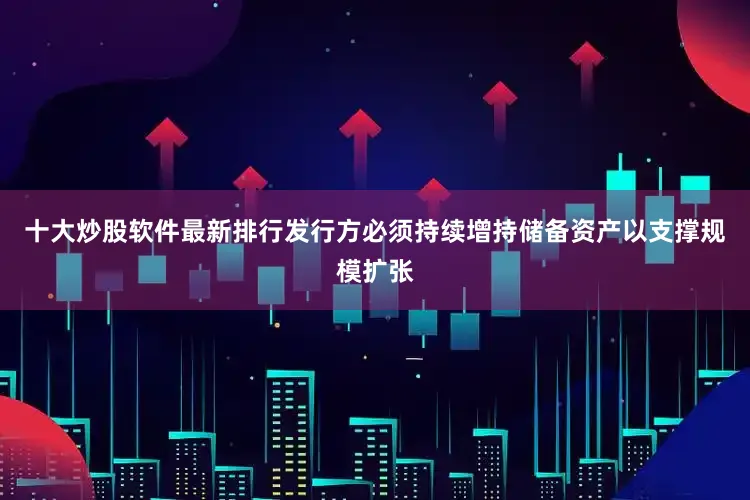 十大炒股软件最新排行发行方必须持续增持储备资产以支撑规模扩张